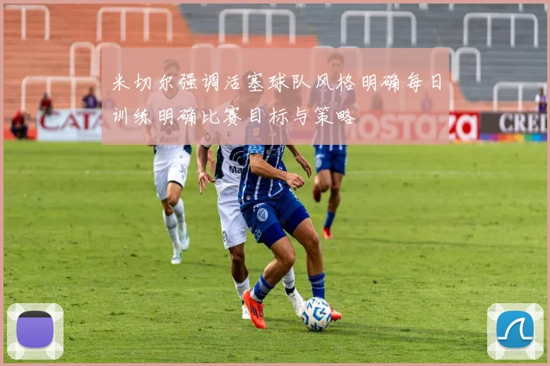 米切尔强调活塞球队风格明确每日训练明确比赛目标与策略