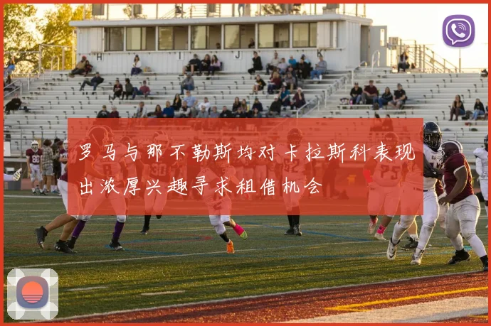 罗马与那不勒斯均对卡拉斯科表现出浓厚兴趣寻求租借机会