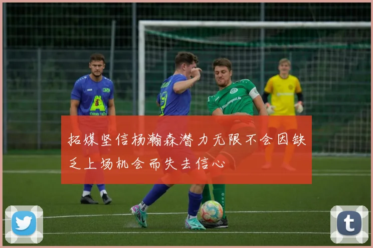 拓媒坚信杨瀚森潜力无限不会因缺乏上场机会而失去信心