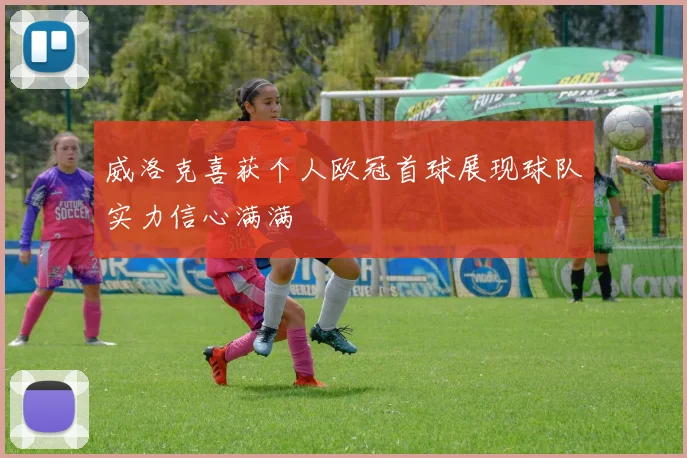 威洛克喜获个人欧冠首球展现球队实力信心满满