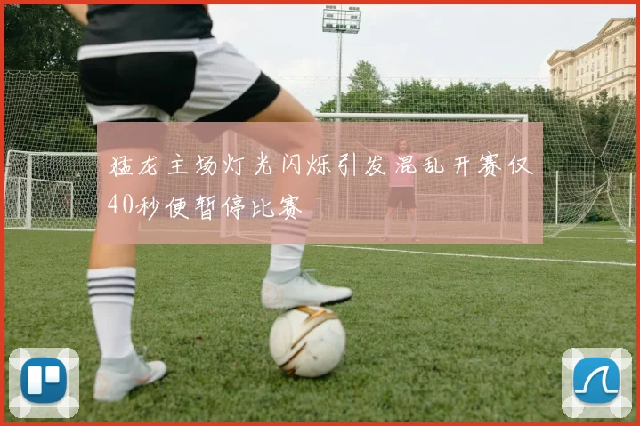 猛龙主场灯光闪烁引发混乱开赛仅40秒便暂停比赛