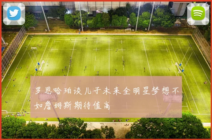罗恩哈珀谈儿子未来全明星梦想不如詹姆斯期待值高