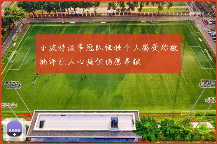 小波特谈争冠队牺牲个人感受称被批评让人心痛但仍愿奉献